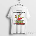 Premium Grinch Christmas People Say Growing Old Is A Gift Id Like To Return Mine