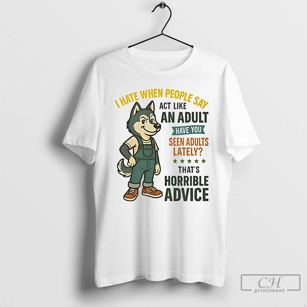 Classic Husky I Hate When People Say Act Like An Adult Have You Seen Adults