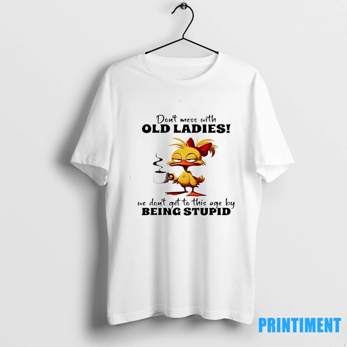 Duck Dont Mess With Old We Dont Get To This Age By Being Stupid Tshirts
