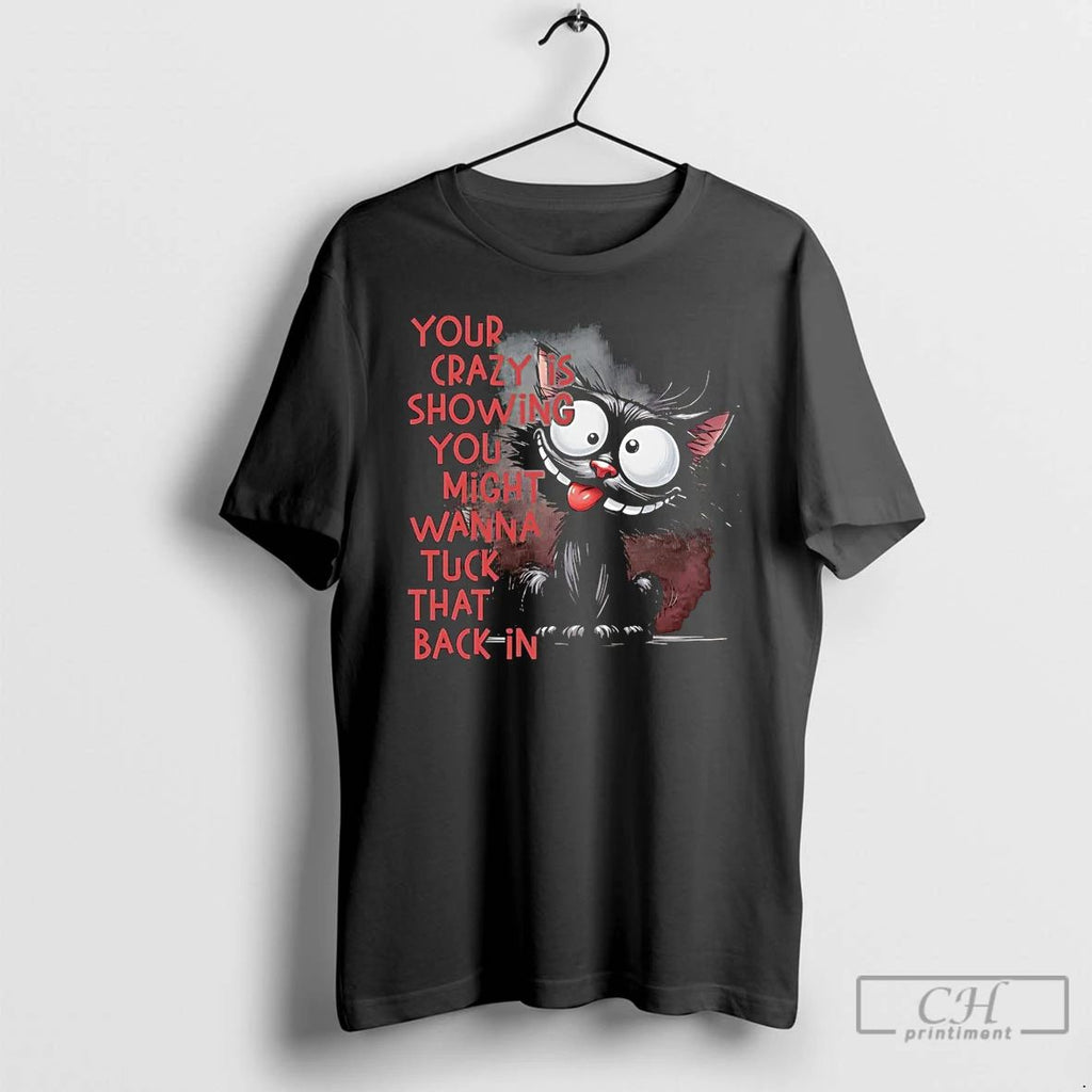 Classic Black Cat Your Crazy Is Showing You Might Wanna Tuck That Back In