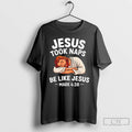 Classic Jesus Took Naps Be Like Jesus Napped T Shirts