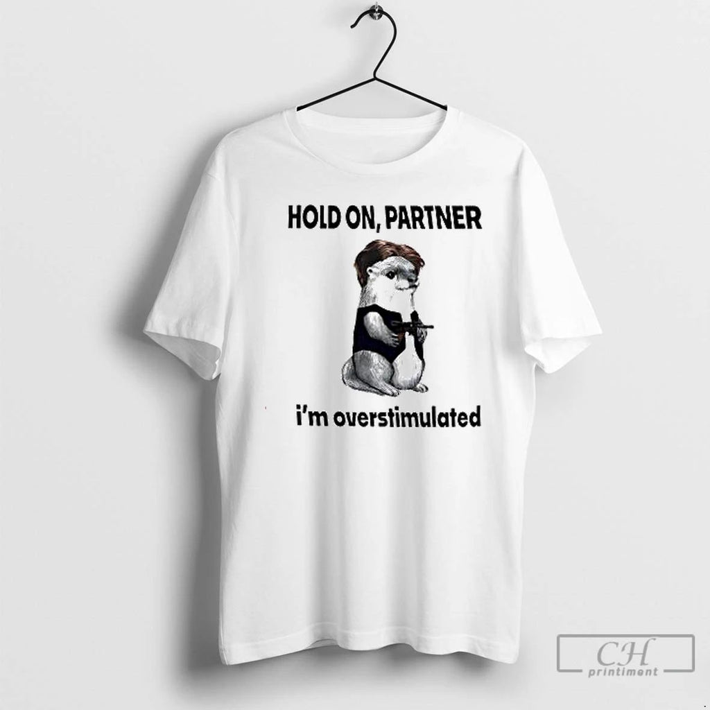 Premium Hold On Partner Im Overstimulated T Shirts