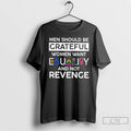 Classic Men Should Be Grateful Women Want Equality And Not Revenge T Shirts