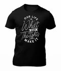 Our Life is What Our Thoughts Make It -Motivational Mens T-Shirt -Womens T-Shirt