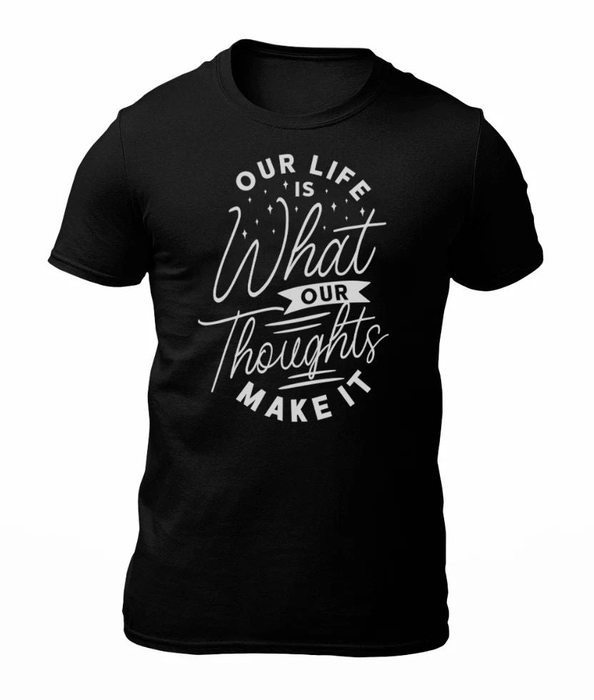 Our Life is What Our Thoughts Make It -Motivational Mens T-Shirt -Womens T-Shirt