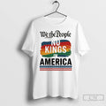 Classic No Kings In America Anti Trum Protest We The People T Shirts