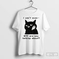 Premium The Speechless Cat I Cant Even Wtf Are You Talking About T Shirts