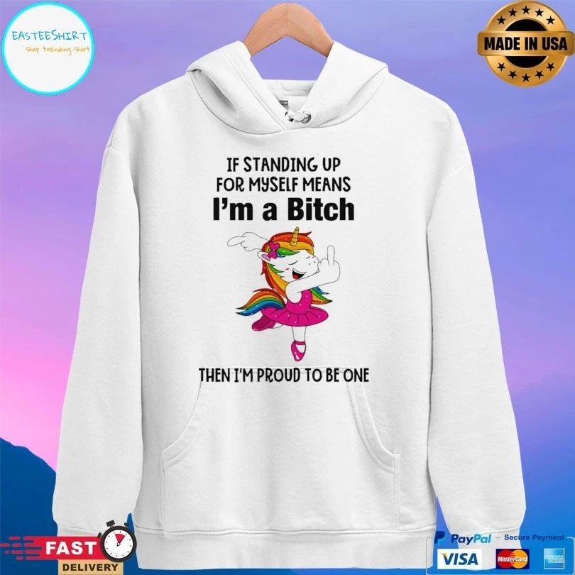 Bitch Unicorn If Standing Up For Myself Means I’m A Bitch Then I’m Proud To Be One T-shirt