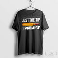 Premium Just The Tip I Promise