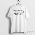 Classic Im Not Arguing Im Just Explaining Why Im Right T Shirts