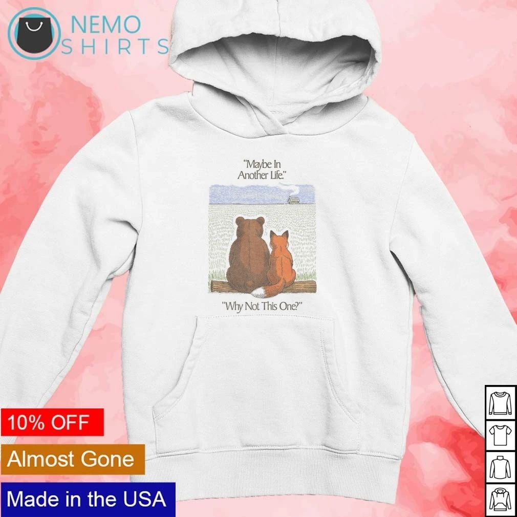 Bear and Fox Maybe In Another Life Why Not This One shirt