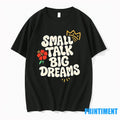 Small Talk Big Dreams Tshirts Sweater