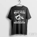 Classic You Cant Tell Me What To Do You Are Not My Granddayghter T Shirts