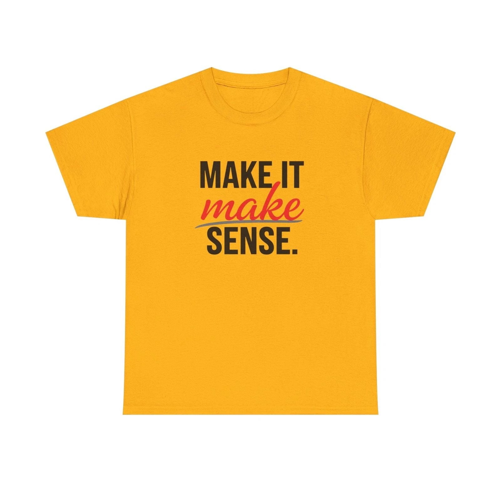 Make It Make Sense T-Shirt — Bold Typography Graphic Tee