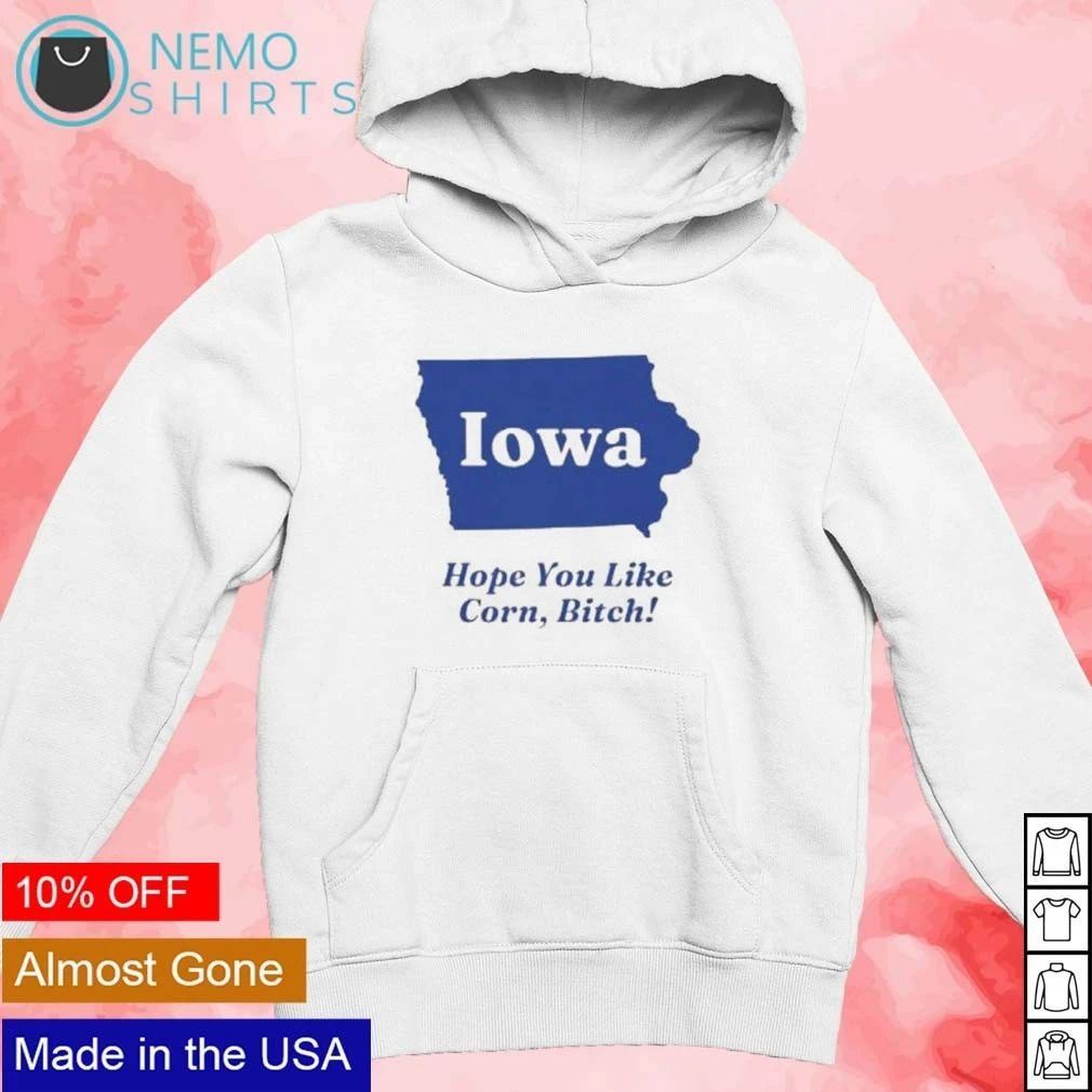 Iowa Hope You Like Corn Bitch State Midwest shirt