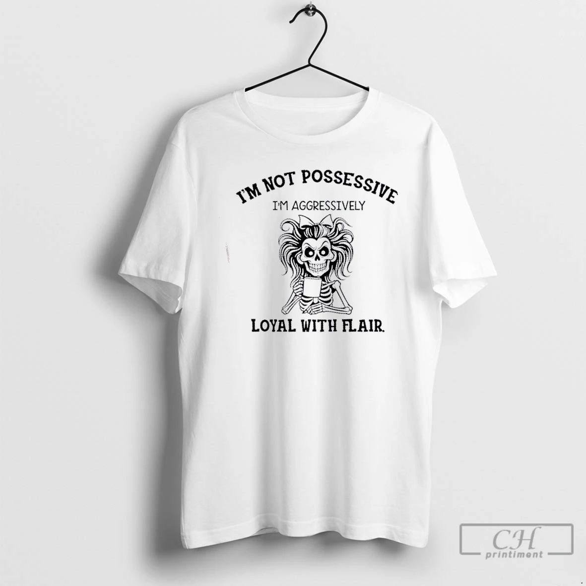 Classic Skeleton Girl Im Not Possessive Im Aggressively Loyal With Flair T Shirts