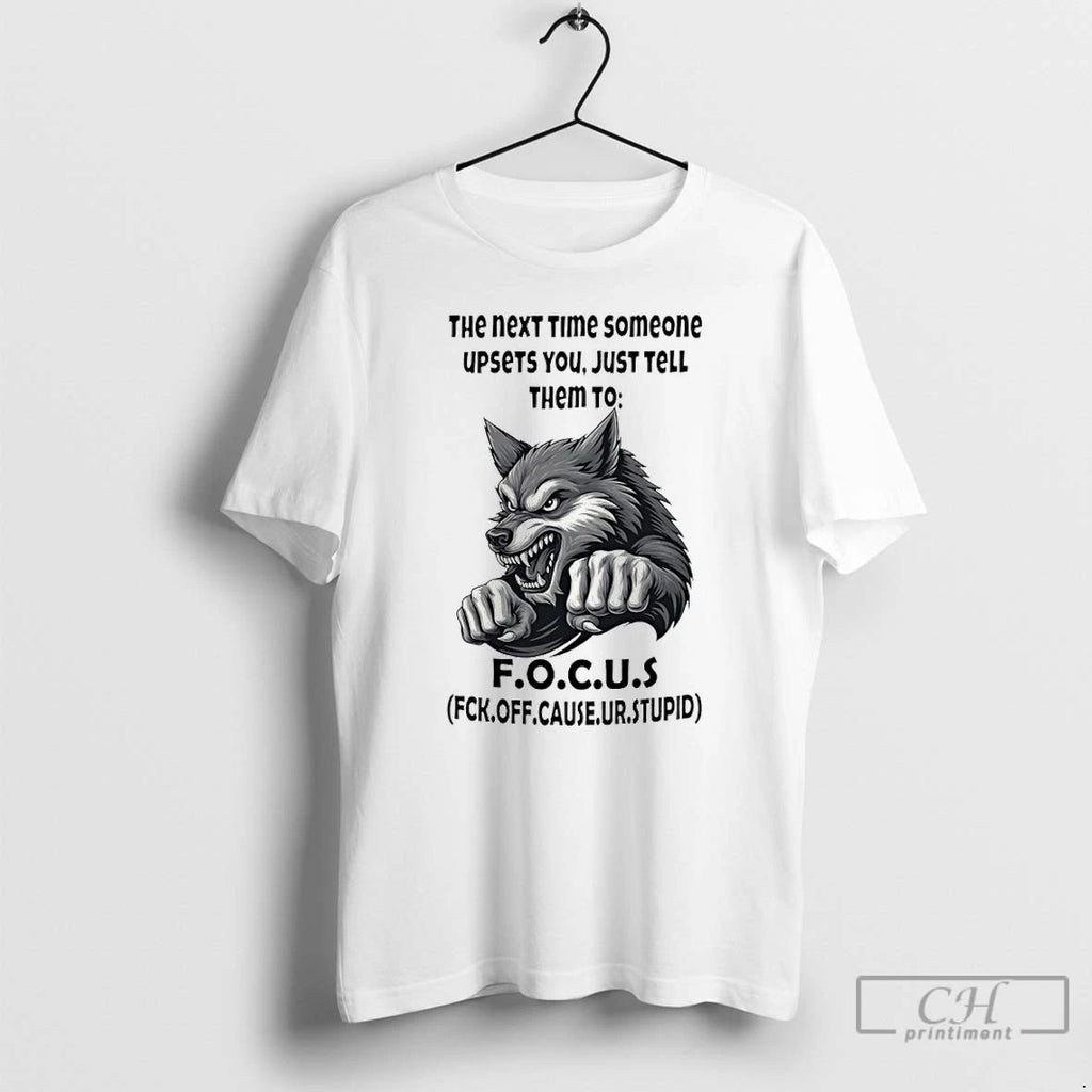 Classic Wolf The Next Time Someone Upsets You Just Tell Them To Focus T Shirts