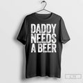 Classic Daddy Needs A Beer T Shirts
