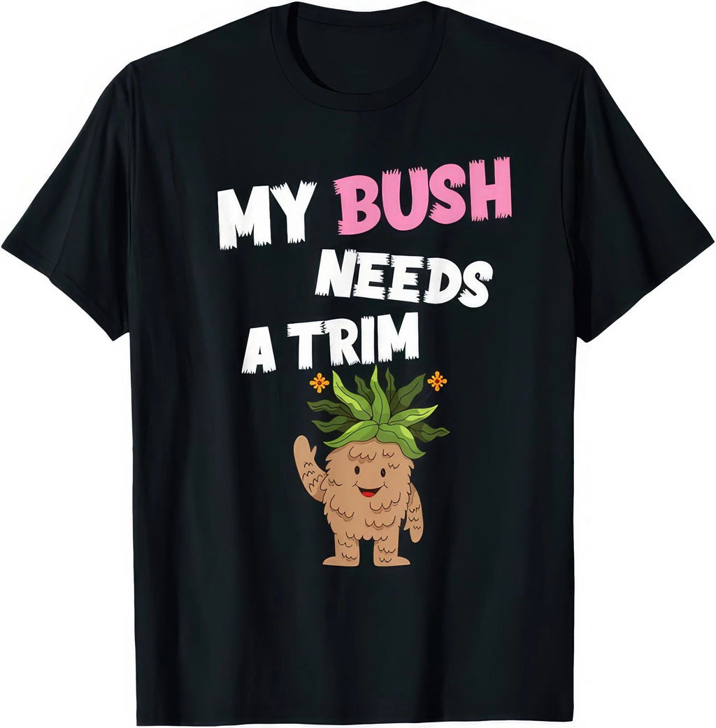 My Bush Needs A Trim Funny Joke Humour Rude Gift T Shirt
