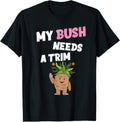 My Bush Needs A Trim Funny Joke Humour Rude Gift T Shirt