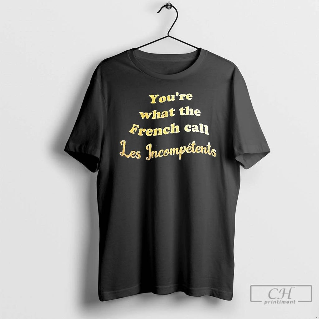 Premium Youre What The French Call Les Incompetents T Shirts