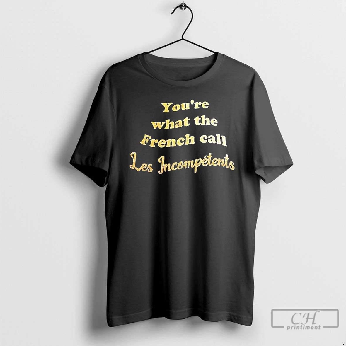 Premium Youre What The French Call Les Incompetents T Shirts