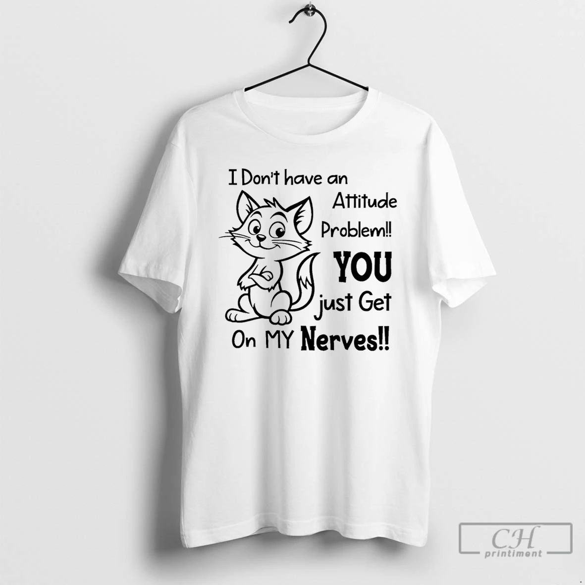 Classic Cat I Dont Have An Attitude Problem You Just Get On My Nerves