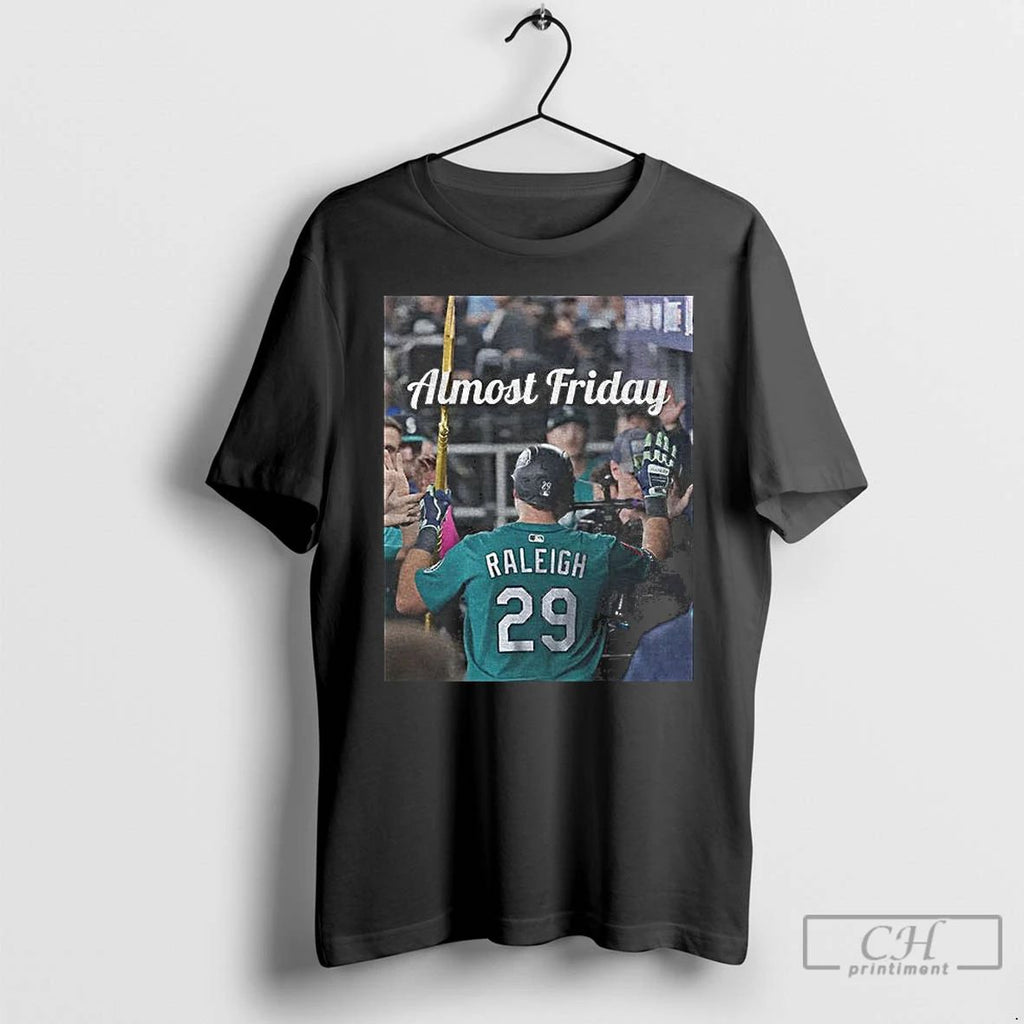 Premium Cal Raleigh Seattle Mariners Mlb Almost Friday Baseball T Shirts