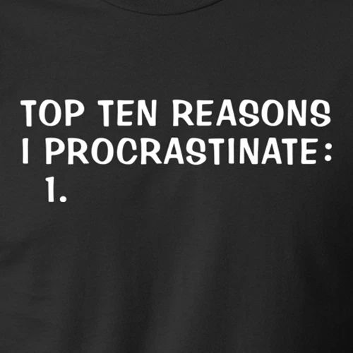 TOP TEN REASONS I PROCRASTINATE lazy funny sarcastic college humor T-Shirt