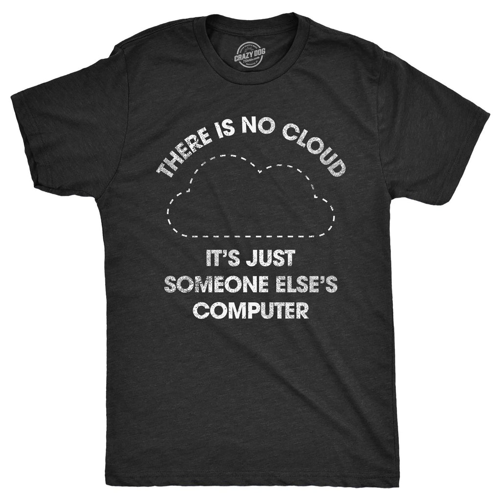 Mens There Is No Cloud Its Just Someone Elses Computer T Shirt Funny Nerdy