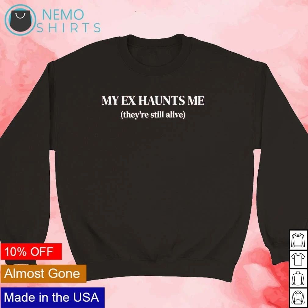My Ex Haunts Me (They’re Still Alive) funny breakup shirt