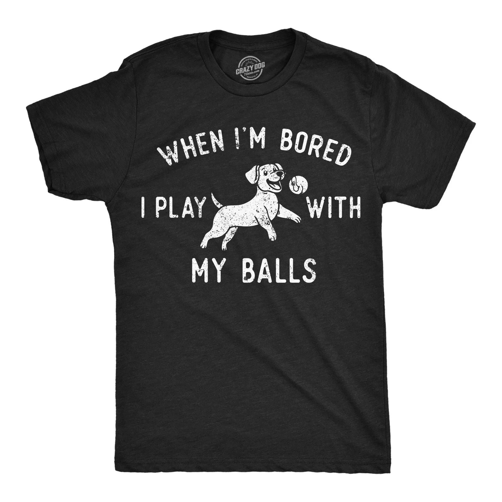 Mens Funny T Shirts When Im Bored I Play With My Balls Sarcastic Puppy Graphic
