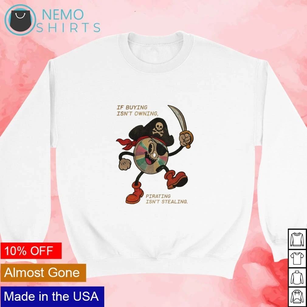 If Buying Isn’t Owning Pirating Isn’t Stealing Retro Pirate CD shirt