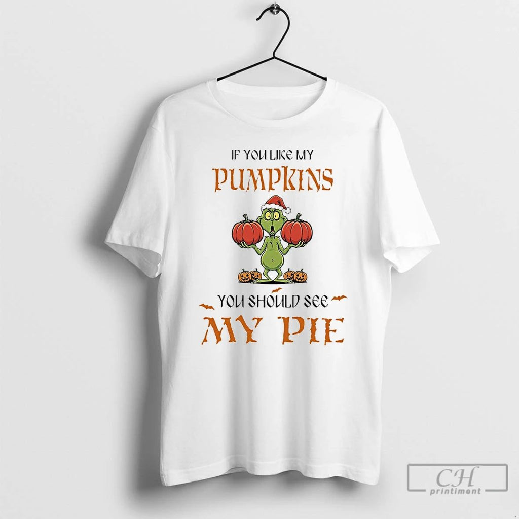Premium Grinch Halloween If You Like My Pumpkins You Should See My Pie T Shirts