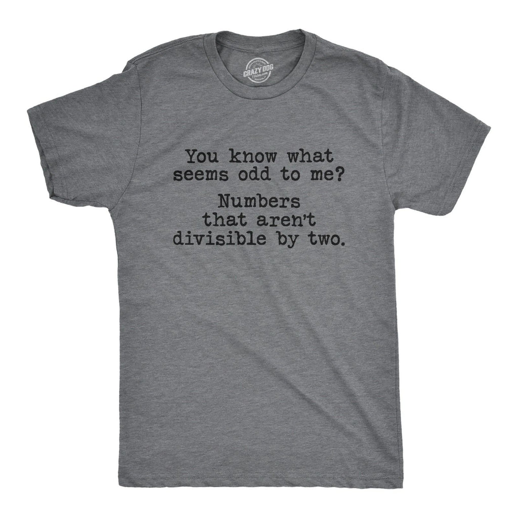 Mens You Know What Seems Odd? Numbers That Aren't Divisible By Two T Shirt Funny