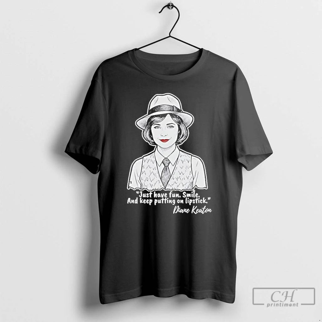 Classic Diane Keaton Just Have Fun Smile And Keep Putting On Lipstick T Shirts