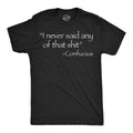 Mens Funny T Shirts I Never Said Any Of That  Sarcastic Confucius Quote Tee