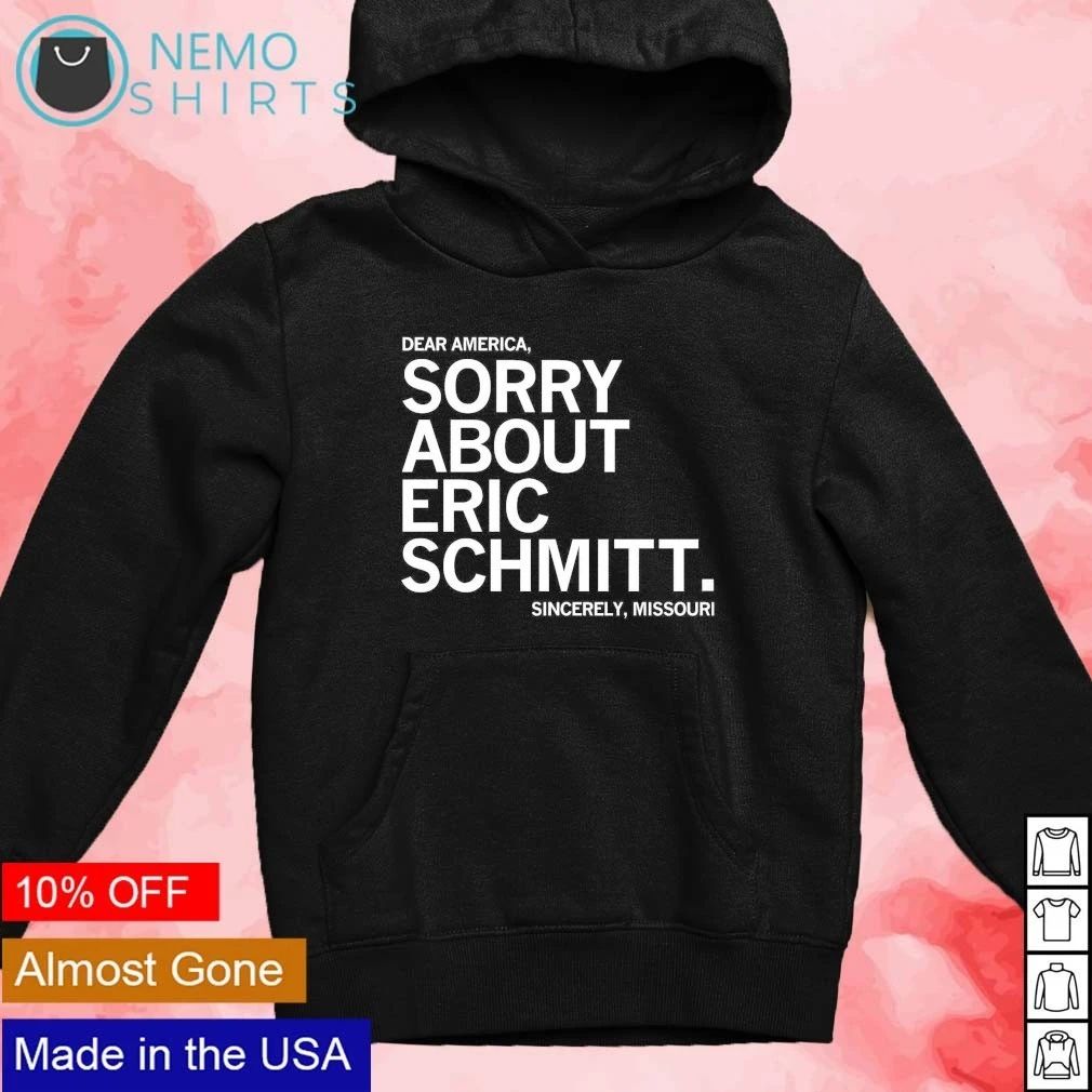 Dear America Sorry About Eric Schmitt Sincerely Missouri shirt