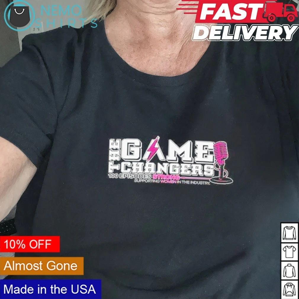 The Game Changers 100 Episodes Strong Supporting Women in the Industry shirt