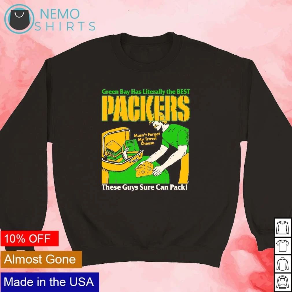 Green Bay Has Literally The Best Packers These Guys Sure Can Pack Cheesehead shirt