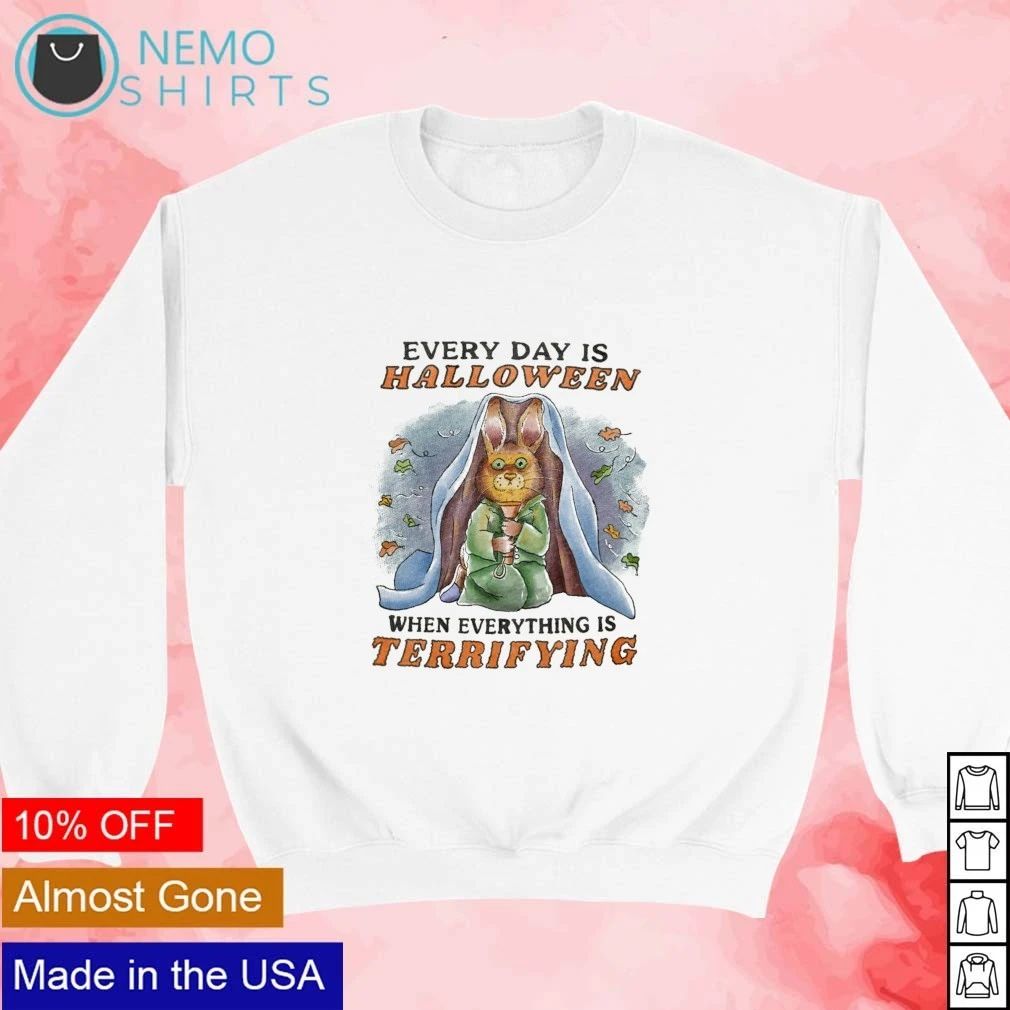Rabbit every day is Halloween when everything is terrifying shirt
