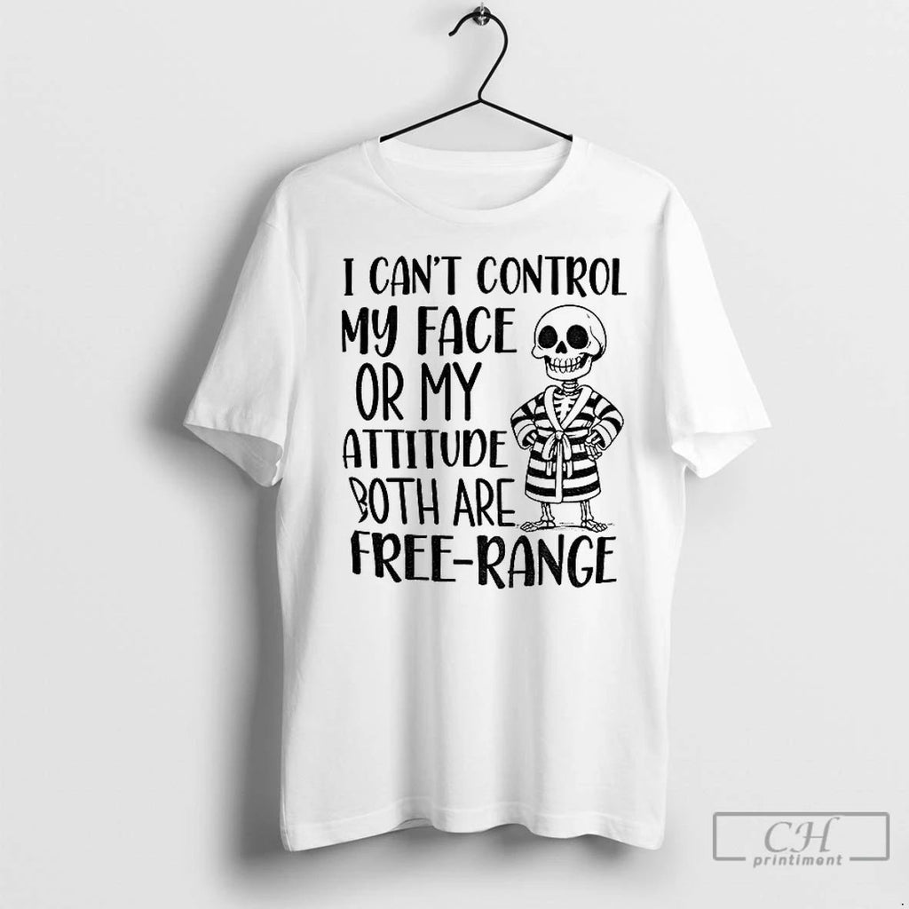 Classic Skeleton I Cant Control My Face Or My Attitude Both Are Free Range