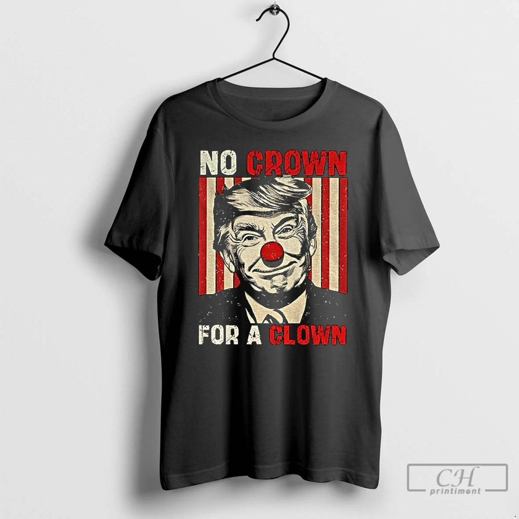 Classic No Crown For A Clown No Kings Anti Trump T Shirts