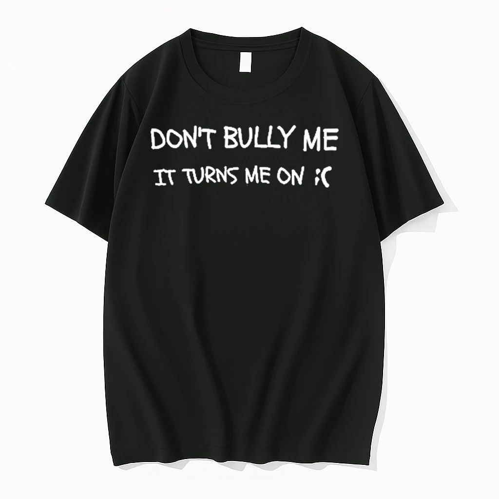 Dont Bully Me It Turns Me On Tshirts Sweater