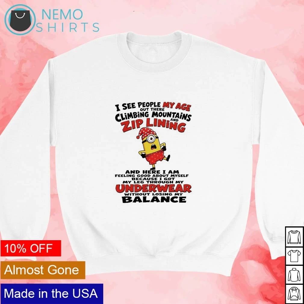 Minion I See People My Age Climbing Mountains and Zip Lining Underwear Quote shirt