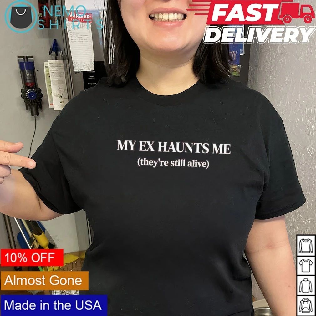 My Ex Haunts Me (They’re Still Alive) funny breakup shirt