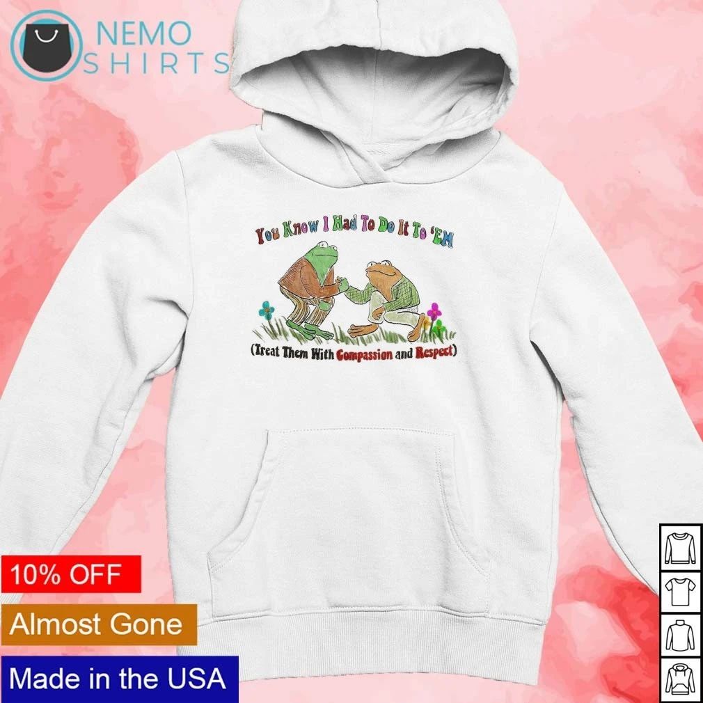 Frogs You Know I Had To Do It To ‘Em Treat Them With Compassion and Respect shirt