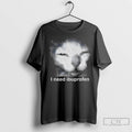 Classic Blurry Cat Need Ibuprofen I Need Ibuprofen