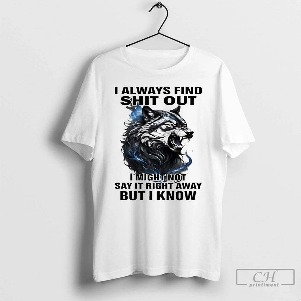 Classic Wolf I Always Find Shit Out I Might Not Say It Right Away But