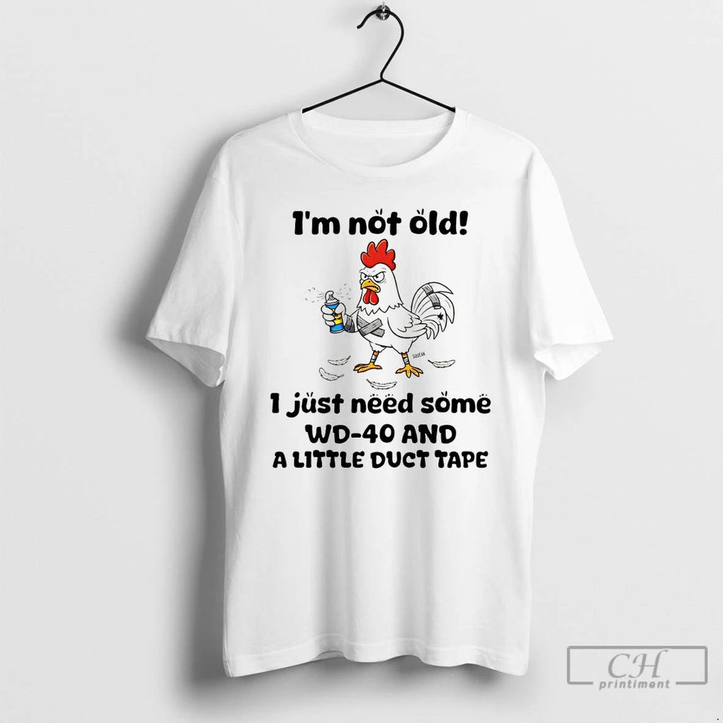 Classic Chicken Im Not Old I Just Need Some Wd 40 And A Little Duct